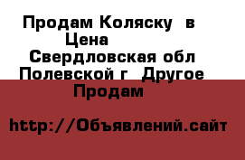 Продам Коляску 3в1 › Цена ­ 6 000 - Свердловская обл., Полевской г. Другое » Продам   